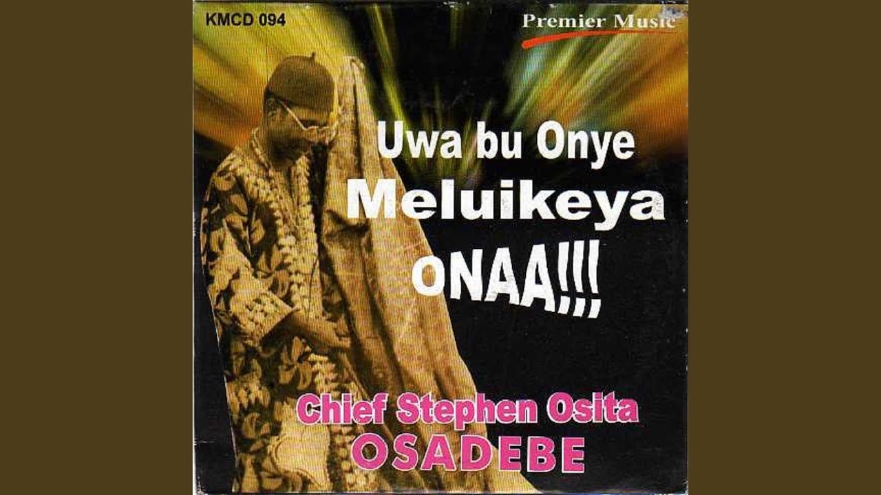 Chief Stephen Osita Osadebe – Uwa Buonye Meluikeya Onaa!!!
