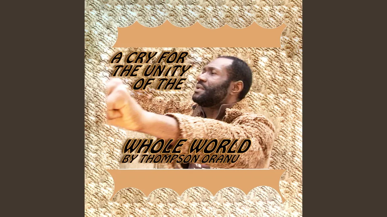 Thompson Oranu – A Cry for the Unity of the Whole World
