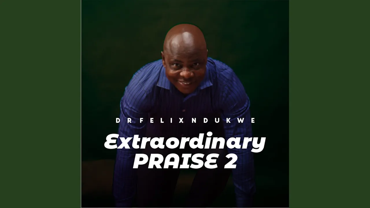 Dr Felix Ndukwe – Extraordinary Praise 2