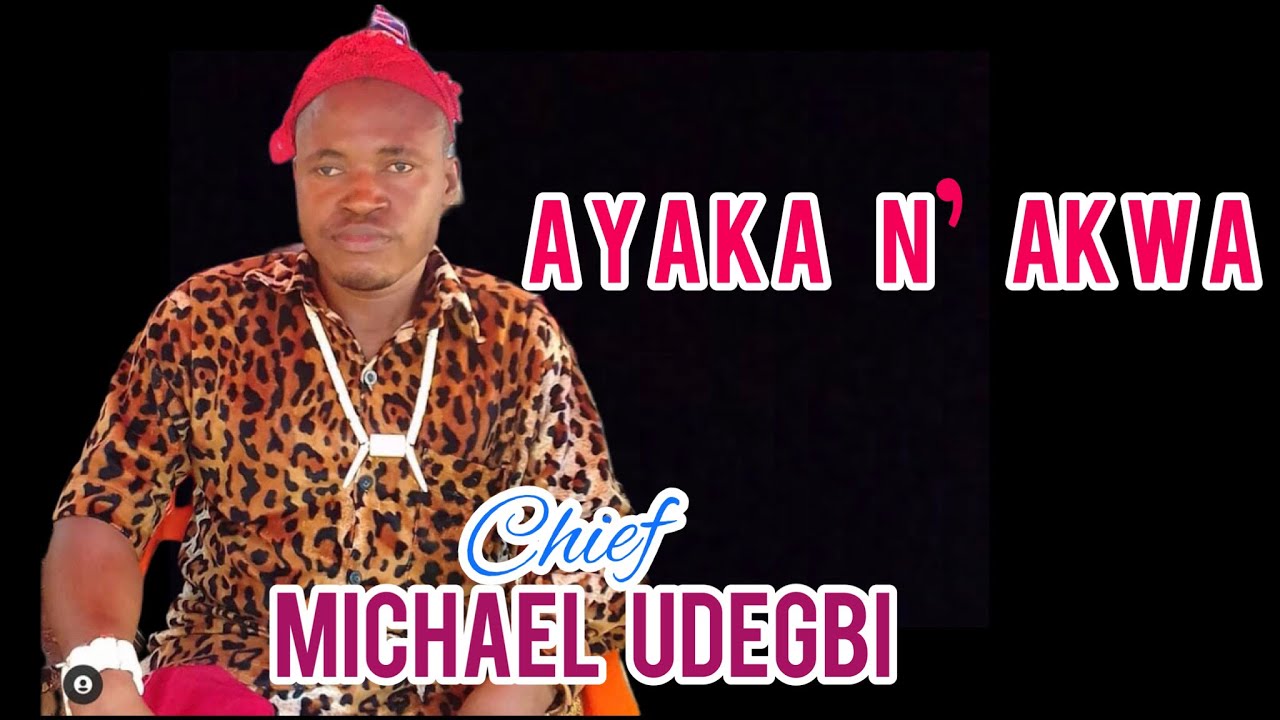 Chief Michael Udegbi – Ayaka N’ Akwa