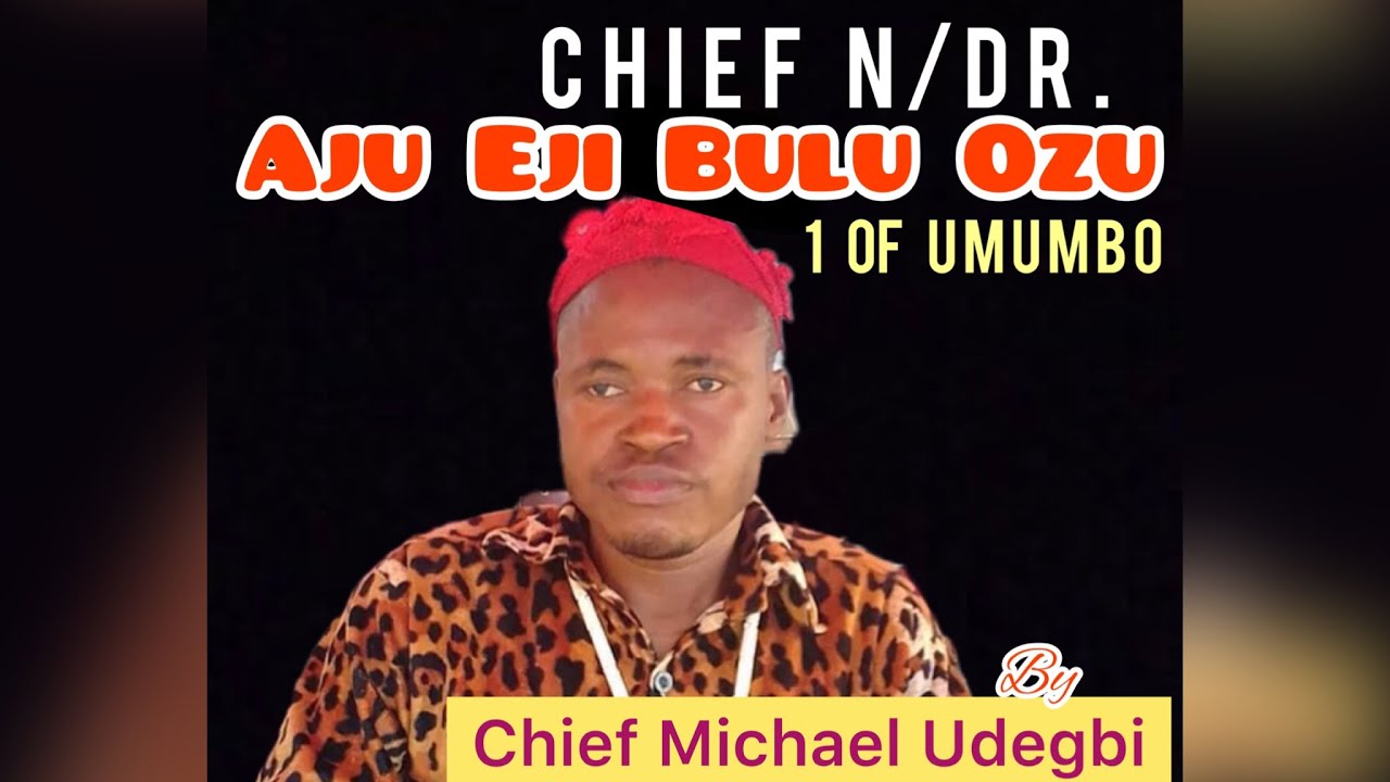 Chief Michael Udegbi – Aju Eji Bulu Ozu Na Umumbo