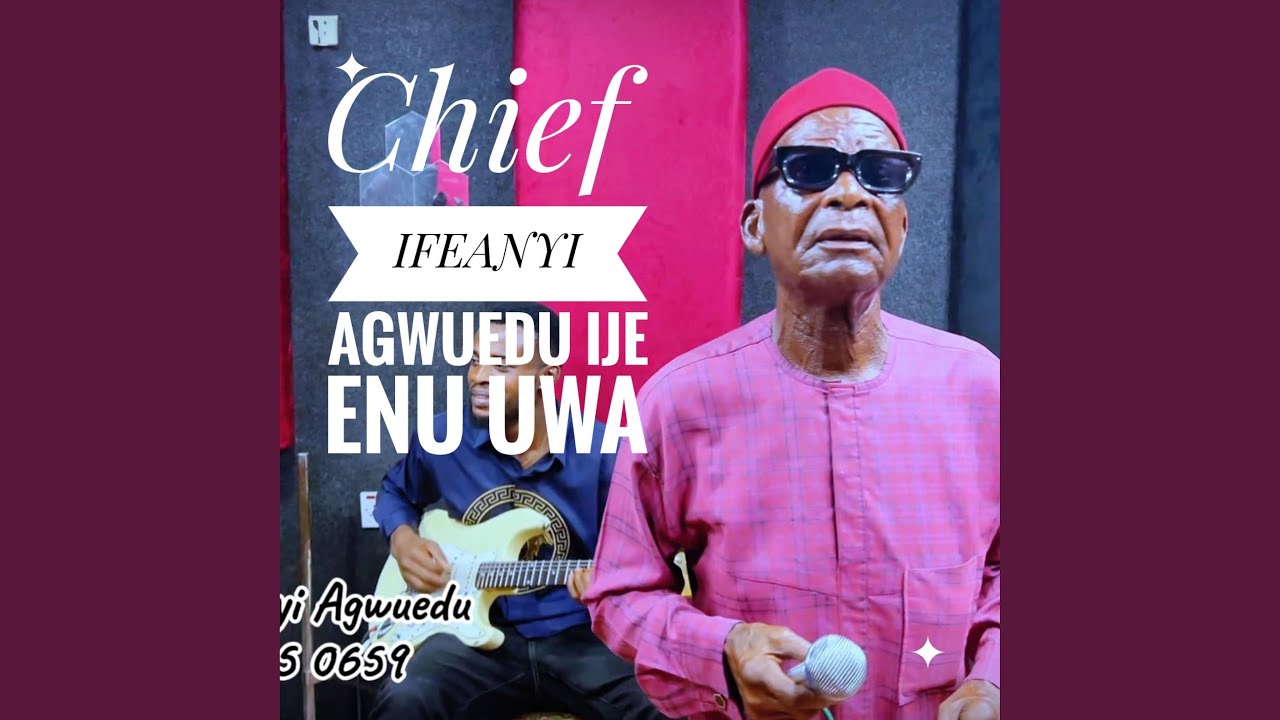 Chief Ifeanyi Agwuedu – Ije Enu Uwa